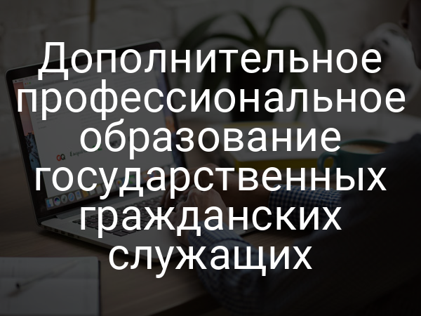 Дополнительное профессиональное образование государственных гражданских служащих