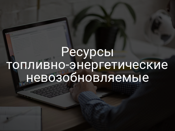 Ресурсы топливно-энергетические невозобновляемые