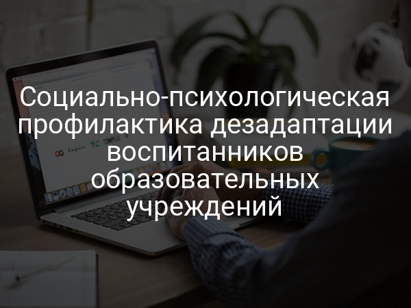 Социально-психологическая профилактика дезадаптации воспитанников образовательных учреждений