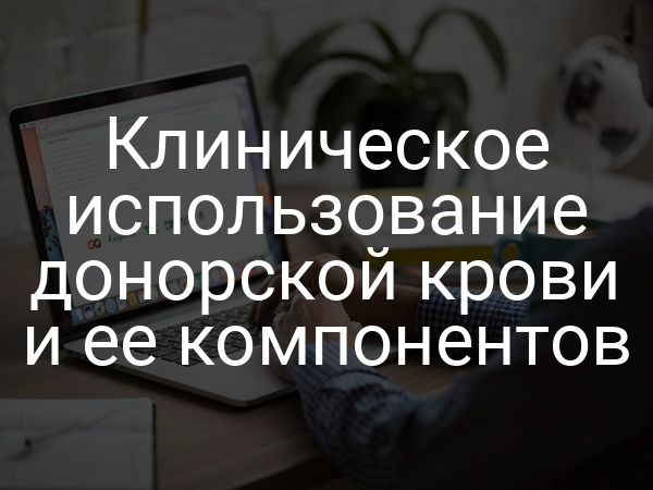 Клиническое использование донорской крови и ее компонентов