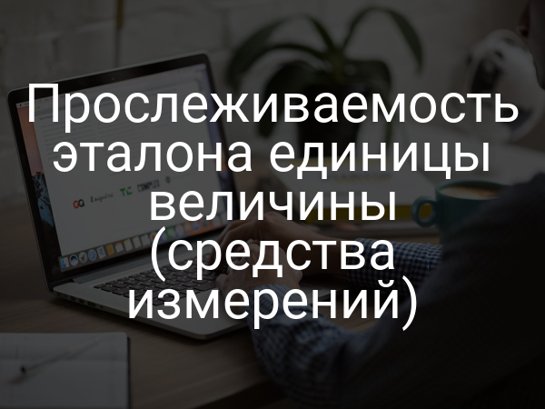 Прослеживаемость эталона единицы величины (средства измерений)