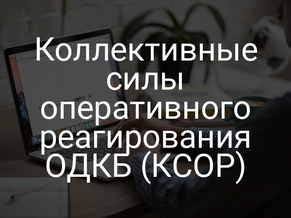 Коллективные силы оперативного реагирования ОДКБ (КСОР)