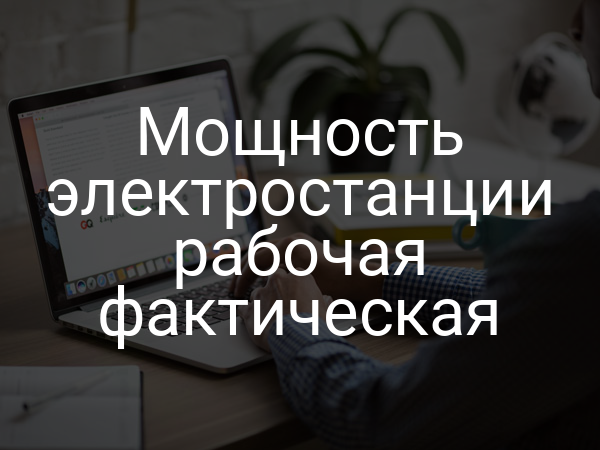 Мощность электростанции рабочая фактическая