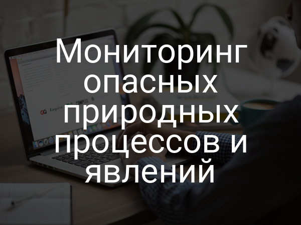Мониторинг опасных природных процессов и явлений