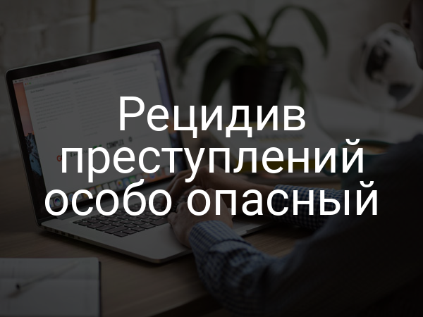Рецидив преступлений особо опасный