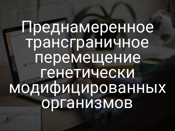 Преднамеренное трансграничное перемещение генетически модифицированных организмов