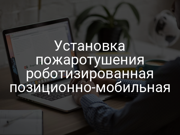 Установка пожаротушения роботизированная позиционно-мобильная
