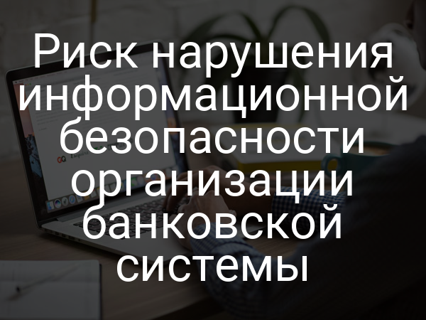 Риск нарушения информационной безопасности организации банковской системы