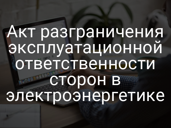 Акт разграничения эксплуатационной ответственности сторон в электроэнергетике