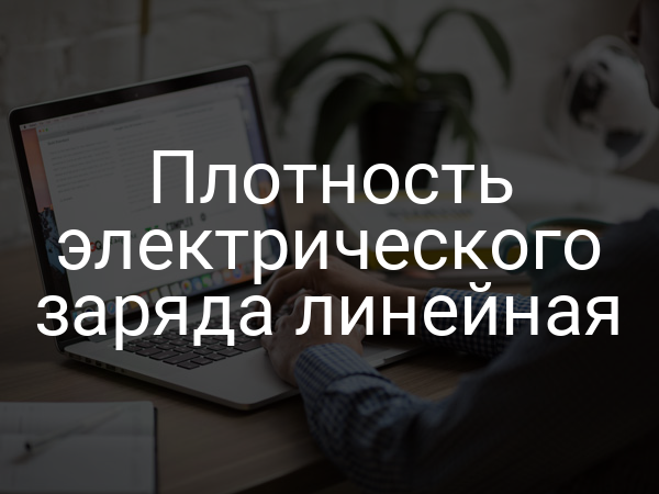 Плотность электрического заряда линейная