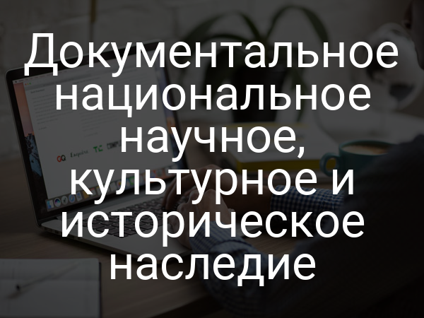Документальное национальное научное, культурное и историческое наследие