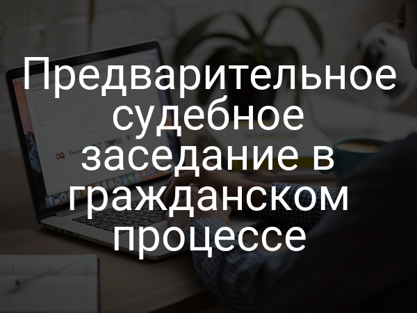 Предварительное судебное заседание в гражданском процессе