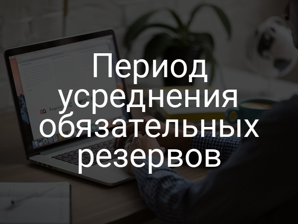 Период усреднения обязательных резервов