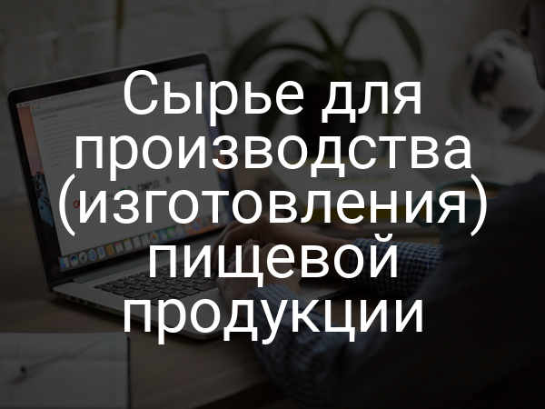 Сырье для производства (изготовления) пищевой продукции