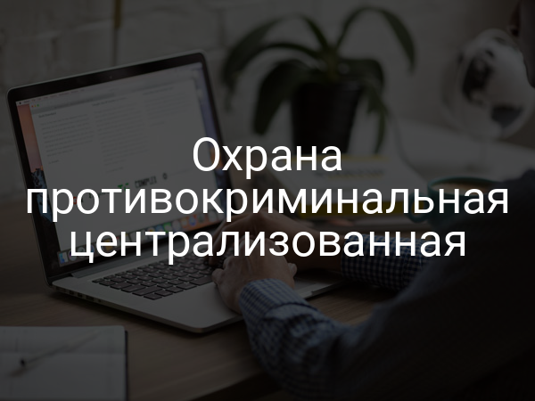 Охрана противокриминальная централизованная
