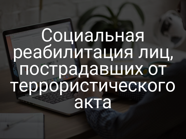 Социальная реабилитация лиц, пострадавших от террористического акта