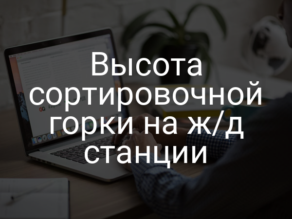Высота сортировочной горки на ж/д станции