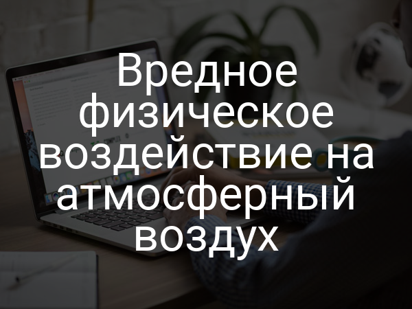 Вредное физическое воздействие на атмосферный воздух