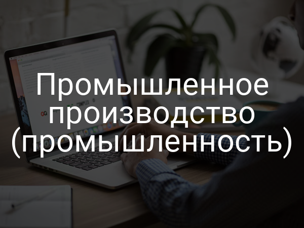 Промышленное производство (промышленность)