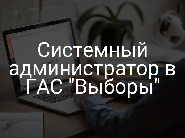 Системный администратор в ГАС "Выборы"