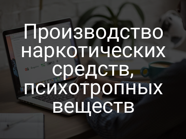 Производство наркотических средств, психотропных веществ