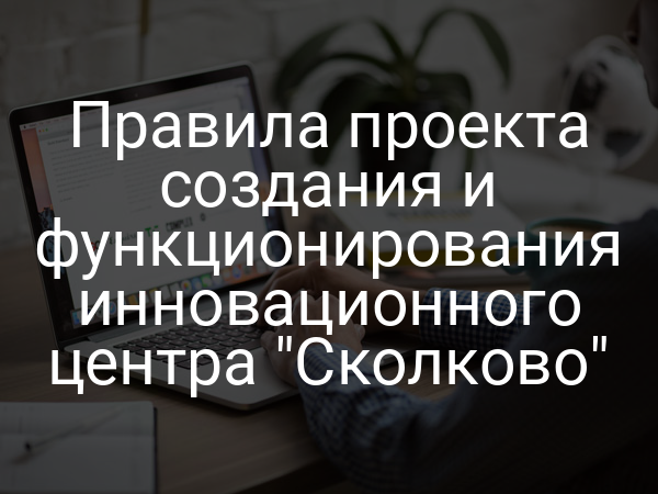 Правила проекта создания и функционирования инновационного центра "Сколково"