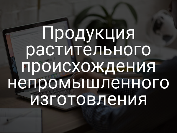 Продукция растительного происхождения непромышленного изготовления