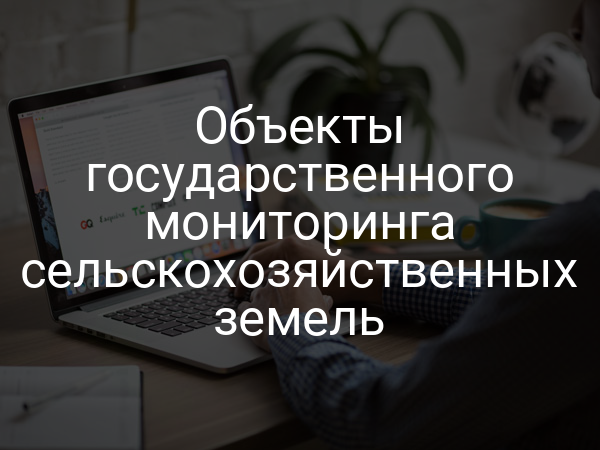 Объекты государственного мониторинга сельскохозяйственных земель