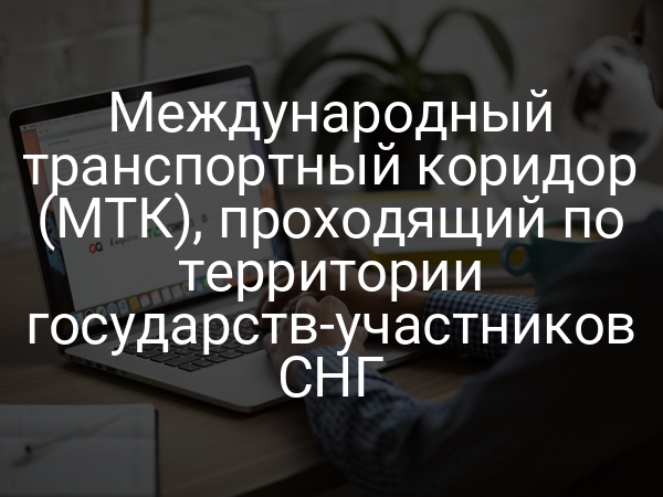 Международный транспортный коридор (МТК), проходящий по территории государств-участников СНГ