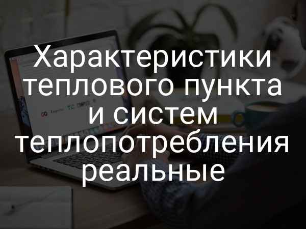 Характеристики теплового пункта и систем теплопотребления реальные