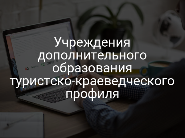 Учреждения дополнительного образования туристско-краеведческого профиля