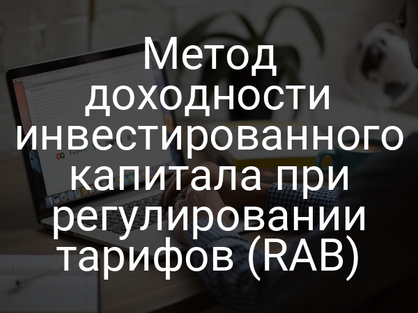 Метод доходности инвестированного капитала при регулировании тарифов (RAB)