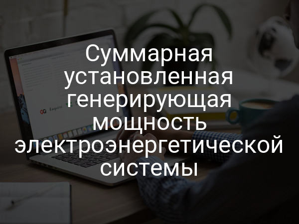 Суммарная установленная генерирующая мощность электроэнергетической системы