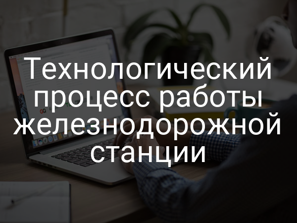 Технологический процесс работы железнодорожной станции
