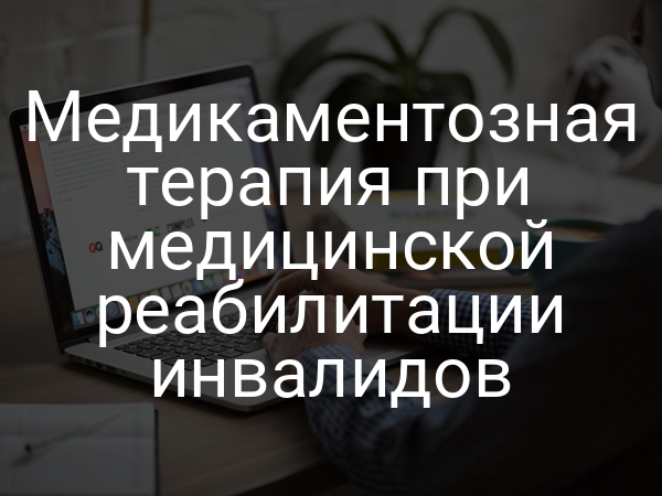 Медикаментозная терапия при медицинской реабилитации инвалидов