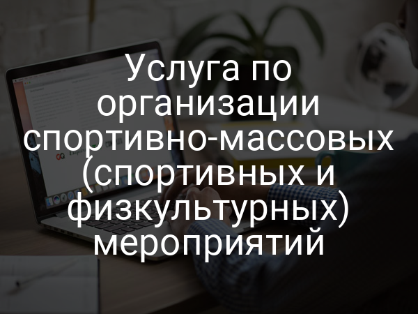 Услуга по организации спортивно-массовых (спортивных и физкультурных) мероприятий