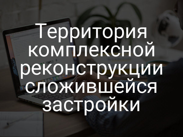Территория комплексной реконструкции сложившейся застройки