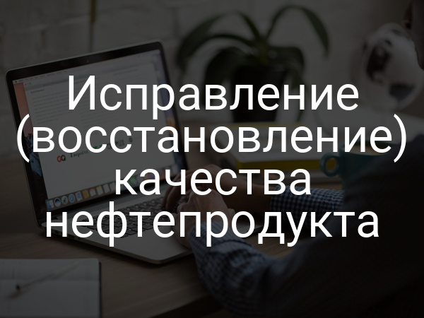 Исправление (восстановление) качества нефтепродукта