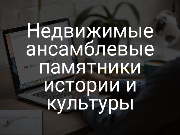 Недвижимые ансамблевые памятники истории и культуры
