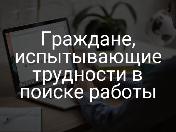 Граждане, испытывающие трудности в поиске работы