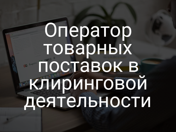 Оператор товарных поставок в клиринговой деятельности
