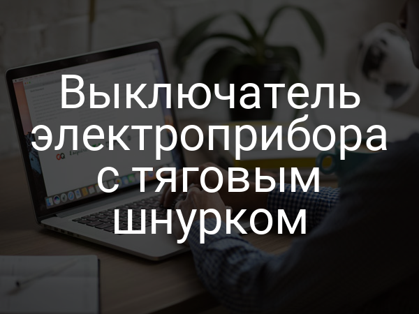 Выключатель электроприбора с тяговым шнурком