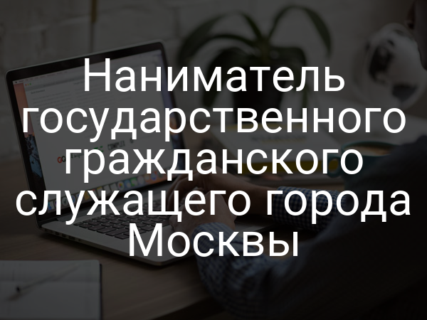 Наниматель государственного гражданского служащего города Москвы