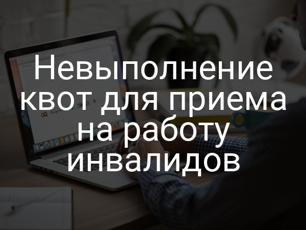 Невыполнение квот для приема на работу инвалидов