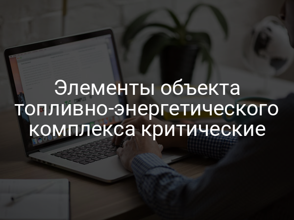 Элементы объекта топливно-энергетического комплекса критические