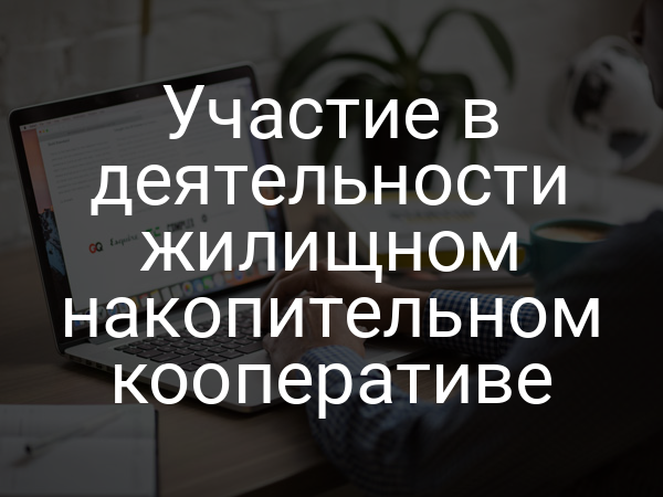 Участие в деятельности жилищном накопительном кооперативе