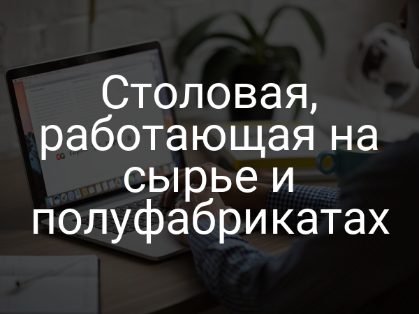Столовая, работающая на сырье и полуфабрикатах