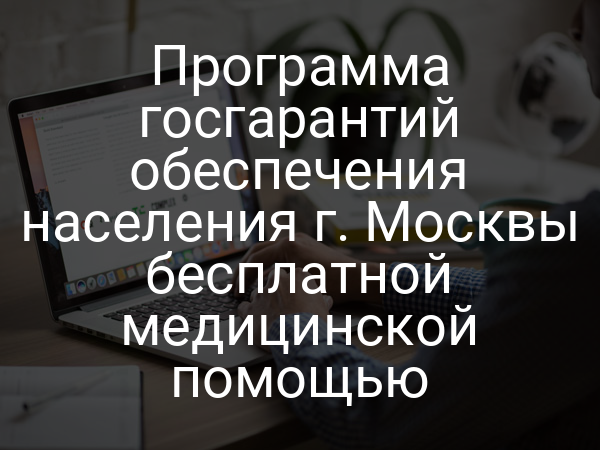 Программа госгарантий обеспечения населения г. Москвы бесплатной медицинской помощью