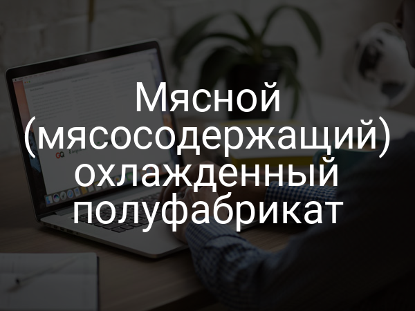 Мясной (мясосодержащий) охлажденный полуфабрикат