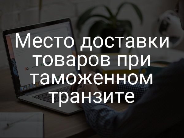 Место доставки товаров при таможенном транзите